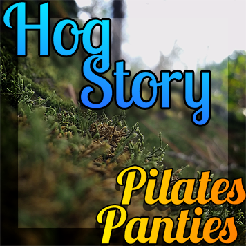 Hog Story #153 Pilates Panties