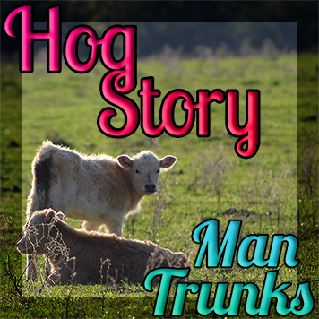 Hog Story #168 – Man Trunks